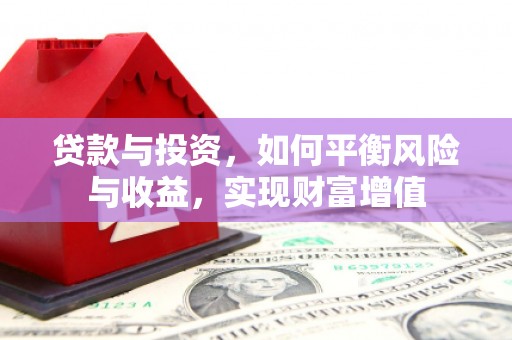 平安贷款与投资，如何平衡风险与收益，实现财富增值