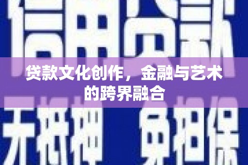上林贷款文化创作，金融与艺术的跨界融合