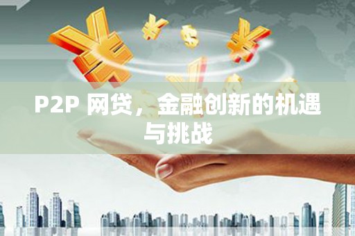 沙雅P2P 网贷，金融创新的机遇与挑战