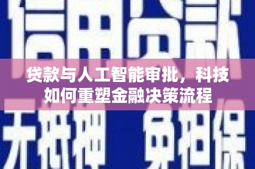 依兰贷款与人工智能审批，科技如何重塑金融决策流程