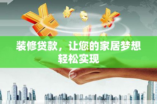 陆川装修贷款，让您的家居梦想轻松实现