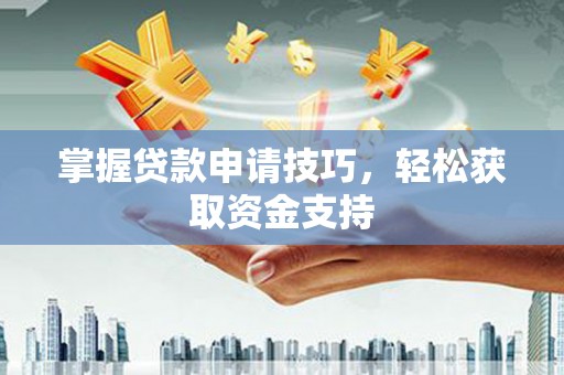 北仑掌握贷款申请技巧，轻松获取资金支持