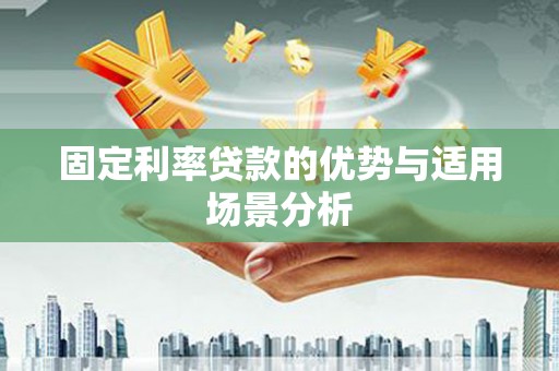 瑞芳固定利率贷款的优势与适用场景分析
