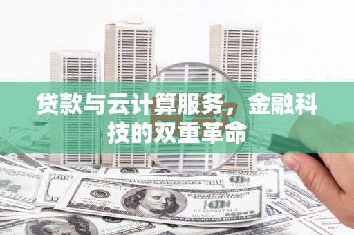 冕宁贷款与云计算服务，金融科技的双重革命
