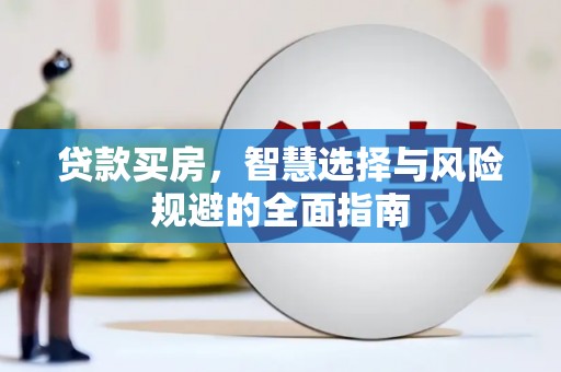 平泉贷款买房，智慧选择与风险规避的全面指南