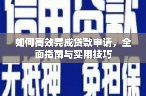 芦竹如何高效完成贷款申请，全面指南与实用技巧