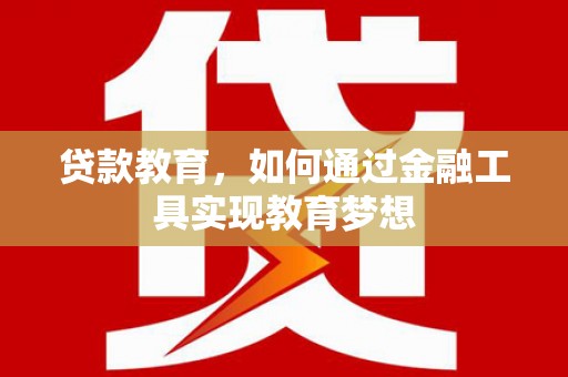 榕城贷款教育，如何通过金融工具实现教育梦想