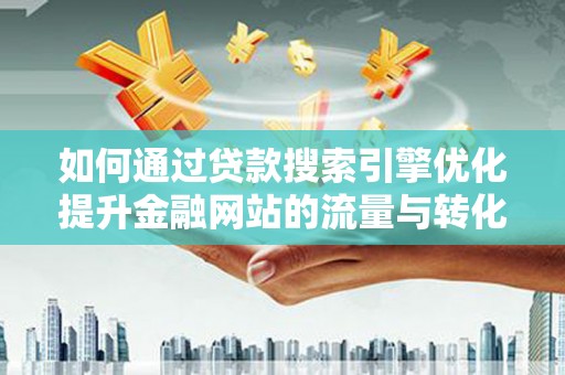 山上如何通过贷款搜索引擎优化提升金融网站的流量与转化率