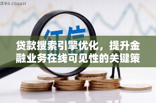 鼓山贷款搜索引擎优化，提升金融业务在线可见性的关键策略