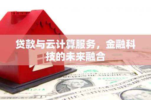 佳木斯贷款与云计算服务，金融科技的未来融合