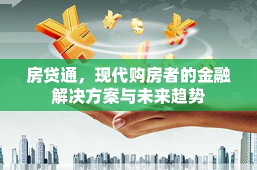 中区房贷通，现代购房者的金融解决方案与未来趋势