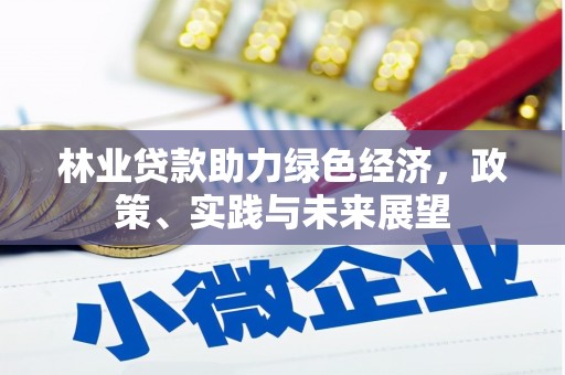 八德林业贷款助力绿色经济，政策、实践与未来展望