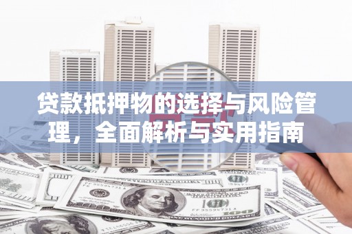 康保贷款抵押物的选择与风险管理，全面解析与实用指南
