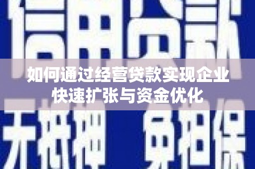 浦东如何通过经营贷款实现企业快速扩张与资金优化
