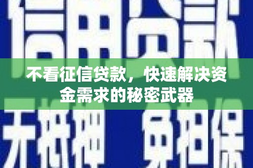 临海不看征信贷款，快速解决资金需求的秘密武器