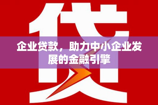 浑南企业贷款，助力中小企业发展的金融引擎