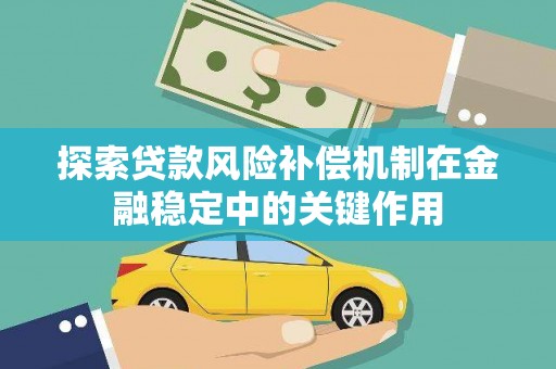 芦竹探索贷款风险补偿机制在金融稳定中的关键作用