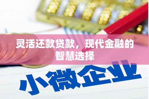 七台河灵活还款贷款，现代金融的智慧选择