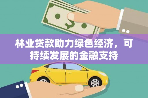 孝感林业贷款助力绿色经济，可持续发展的金融支持