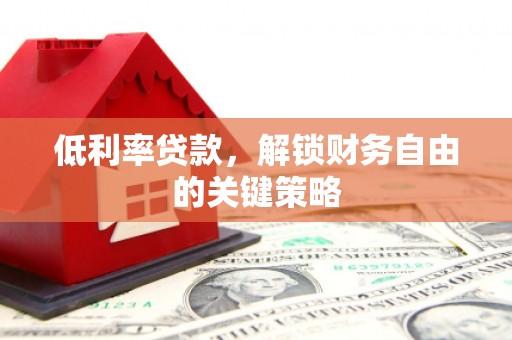 冈山低利率贷款，解锁财务自由的关键策略