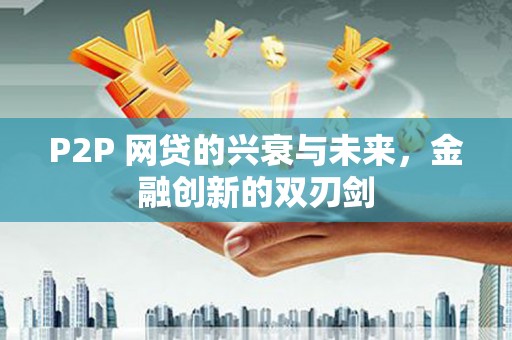北市P2P 网贷的兴衰与未来，金融创新的双刃剑