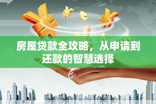 三湾房屋贷款全攻略，从申请到还款的智慧选择
