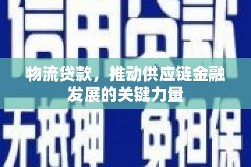 和硕物流贷款，推动供应链金融发展的关键力量