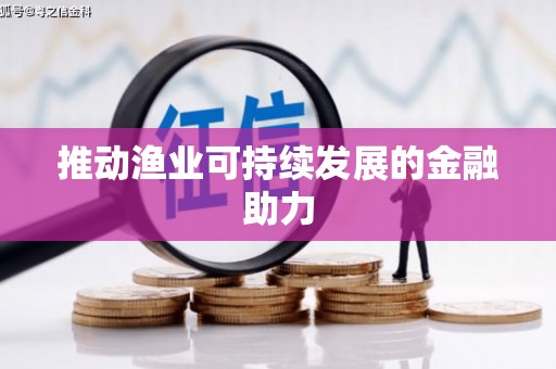 忠县推动渔业可持续发展的金融助力