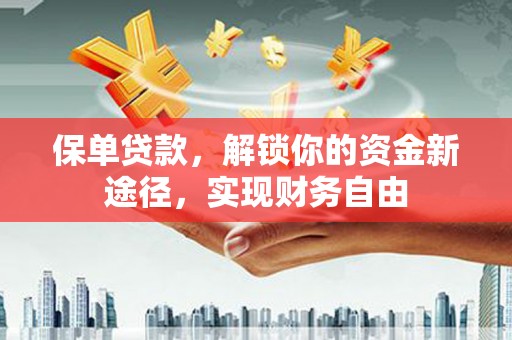 蓝田保单贷款，解锁你的资金新途径，实现财务自由
