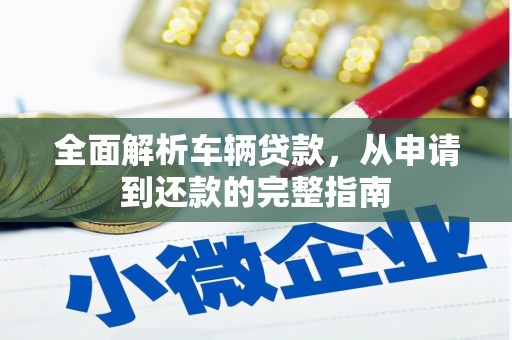 昆明全面解析车辆贷款，从申请到还款的完整指南