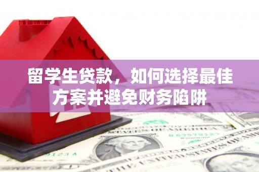 上饶留学生贷款，如何选择最佳方案并避免财务陷阱