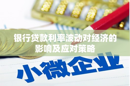 渭南银行贷款利率波动对经济的影响及应对策略