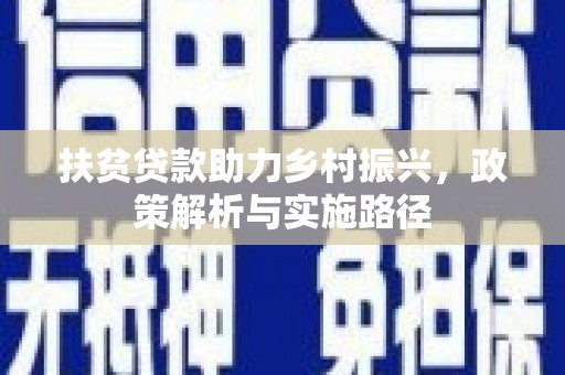 微山扶贫贷款助力乡村振兴，政策解析与实施路径