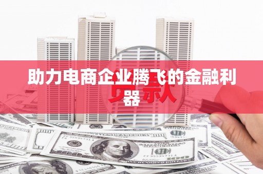 马山助力电商企业腾飞的金融利器