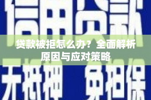 金华贷款被拒怎么办？全面解析原因与应对策略
